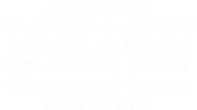 Asociacin de Funcionarios Contratados Locales de las Misiones Diplomticas y Oficinas Consulares del Uruguay en el Exterior